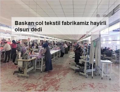 Baskan-col-tekstil-fabrikamiz-hayirli-olsun-dedi